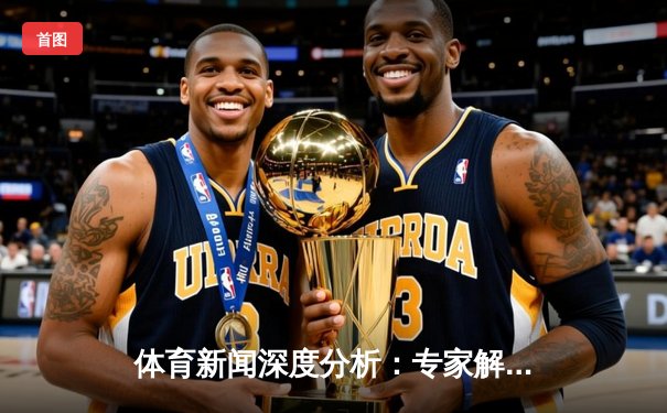 体育新闻深度分析：专家解读