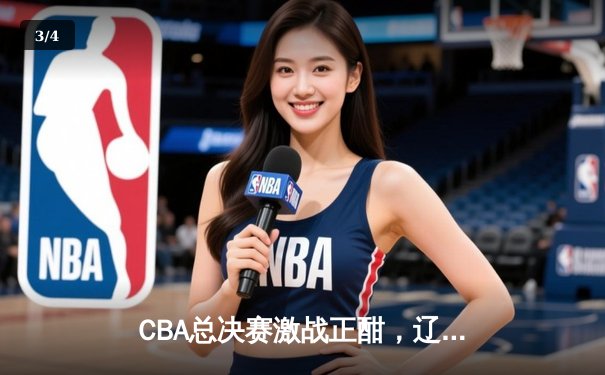 CBA总决赛激战正酣，辽宁本钢客场逆转广东宏远夺赛点 - 3