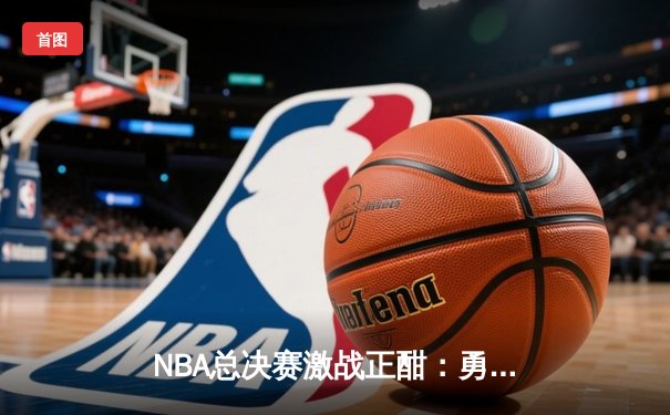 NBA总决赛激战正酣：勇士逆转凯尔特人夺赛点，库里47分创纪录