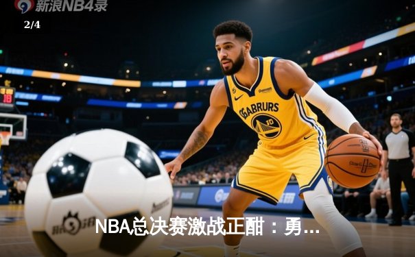 NBA总决赛激战正酣：勇士逆转凯尔特人夺赛点，库里47分创纪录 - 2