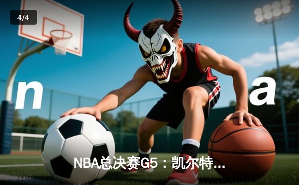 NBA总决赛G5：凯尔特人逆转独行侠夺冠，塔图姆砍下31分荣膺FMVP - 4