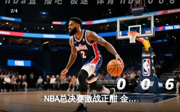 NBA总决赛激战正酣 金州勇士逆转取胜书写新传奇 - 2