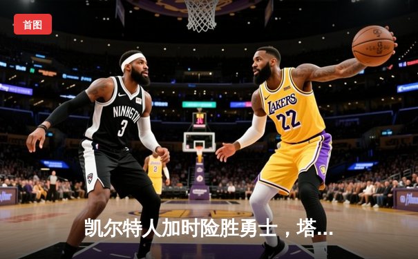 凯尔特人加时险胜勇士，塔图姆44分创赛季新高