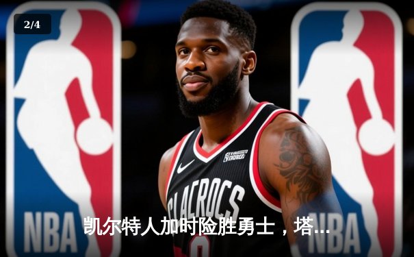 凯尔特人加时险胜勇士，塔图姆44分创赛季新高 - 2