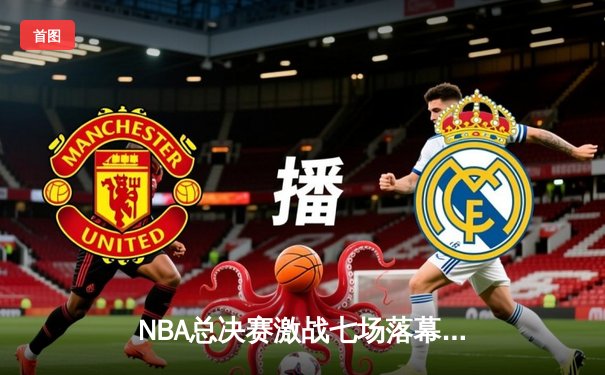 NBA总决赛激战七场落幕 掘金逆转热火登顶创造队史