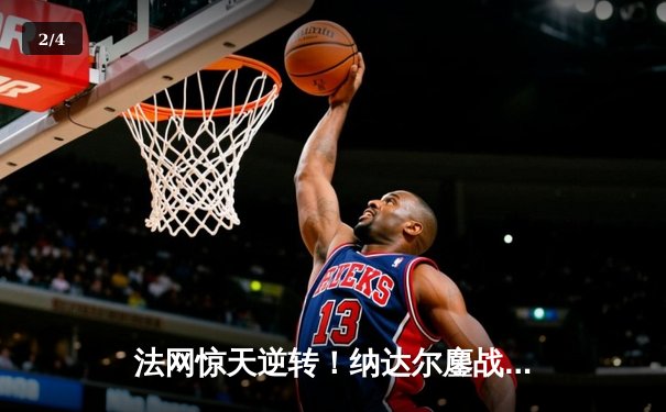 法网惊天逆转！纳达尔鏖战五盘力克德约科维奇晋级四强 - 2